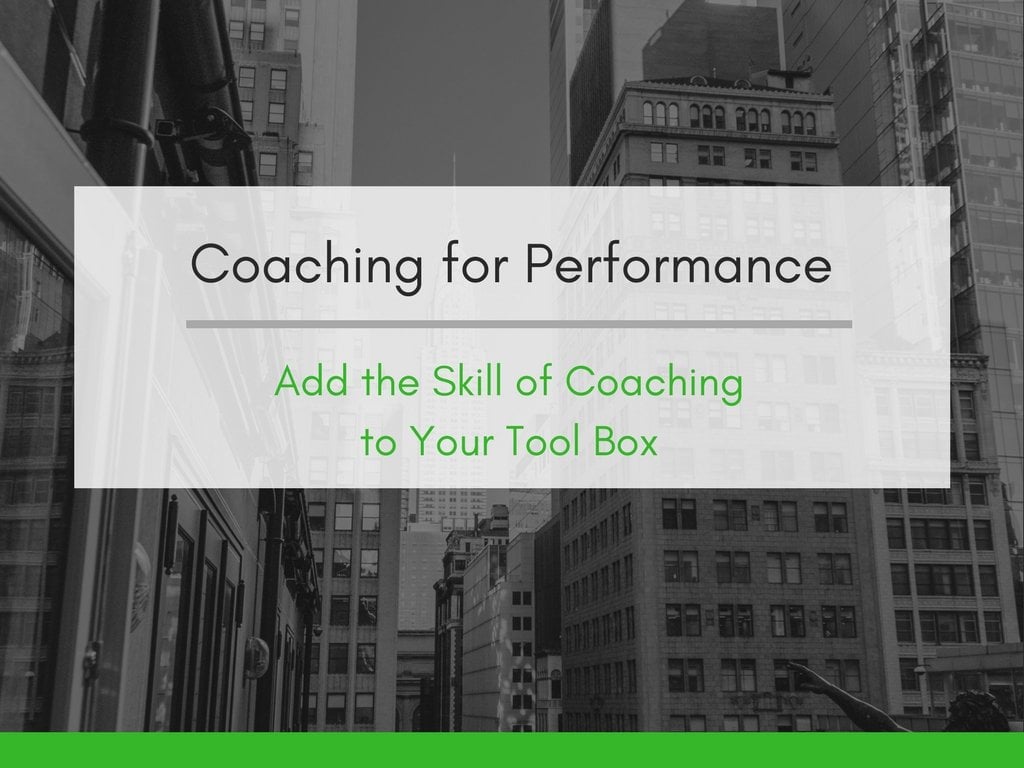 Coaching for Performance - Add the Skill of Coaching To Your Tool Box