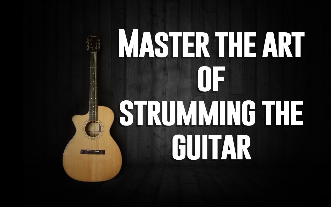 Master The Art Of Strumming The Guitar